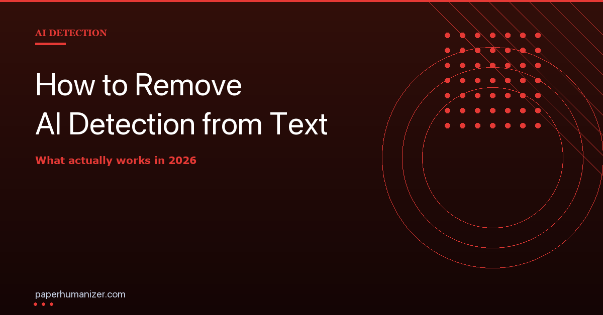 How to Remove AI Detection from Text: What Works and Why